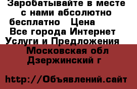 Заробатывайте в месте с нами абсолютно бесплатно › Цена ­ 450 - Все города Интернет » Услуги и Предложения   . Московская обл.,Дзержинский г.